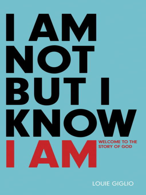 Title details for I Am Not But I Know I Am by Louie Giglio - Available